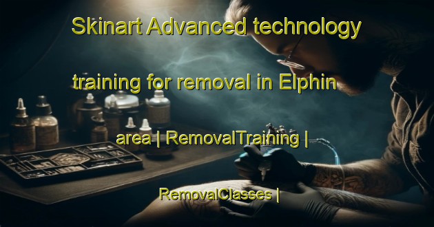 Skinart Advanced technology training for removal in Elphin area | RemovalTraining | RemovalClasses | SkinartTraining-United Kingdom